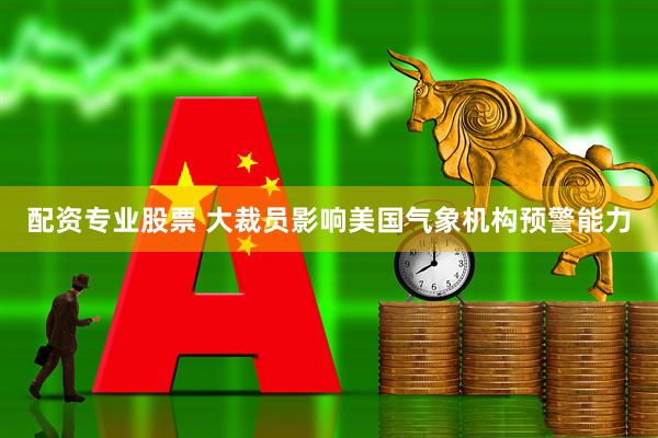 配资专业股票 大裁员影响美国气象机构预警能力
